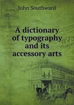 A Dictionary of Typography and Its Accessory Arts
