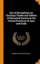 List of Inscriptions on Christian Tombs and Tablets of Historical Interest in the United Provinces of Agra and Oudh