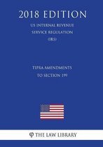Tipra Amendments to Section 199 (Us Internal Revenue Service Regulation) (Irs) (2018 Edition)