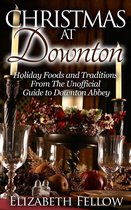 Downton Abbey Books - Christmas at Downton: Holiday Foods and Traditions From The Unofficial Guide to Downton Abbey