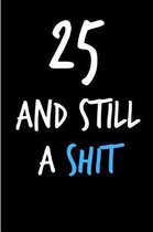 25 and Still a Shit