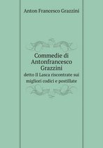 Commedie di Antonfrancesco Grazzini detto Il Lasca riscontrate sui migliori codici e postillate