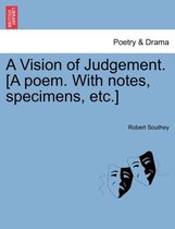 A Vision of Judgement. [A Poem. with Notes, Specimens, Etc.]