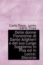 Delle Donne Fiorentine Di Dante Alighieri E del Suo Lungo Soggiorno in Pisa Ed in Lucca