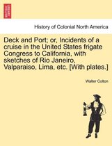 Deck and Port; Or, Incidents of a Cruise in the United States Frigate Congress to California, with Sketches of Rio Janeiro, Valparaiso, Lima, Etc. [With Plates.]