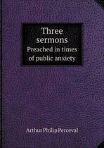 Three sermons Preached in times of public anxiety