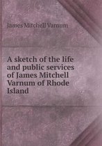 A sketch of the life and public services of James Mitchell Varnum of Rhode Island