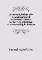 A sermon, before the American board of commissioners for foreign missions, at the meeting in Boston