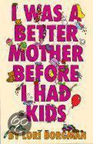 I Was a Better Mother Before I Had Kids