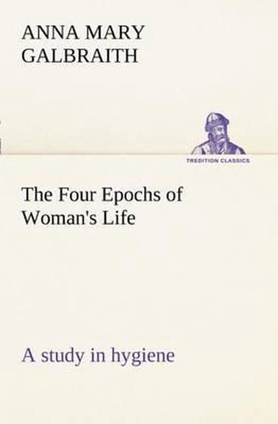 The Four Epochs of Woman's Life a study in hygiene - cover