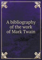 A bibliography of the work of Mark Twain