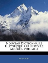 Nouveau Dictionnaire Historique, Ou Histoire Abregee, Volume 3