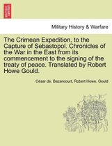 The Crimean Expedition, to the Capture of Sebastopol. Chronicles of the War in the East from Its Commencement to the Signing of the Treaty of Peace. Translated by Robert Howe Gould