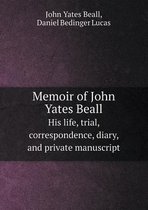 Memoir of John Yates Beall His Life, Trial, Correspondence, Diary, and Private Manuscript