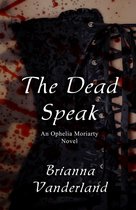 An Ophelia Moriarty Novel - The Dead Speak