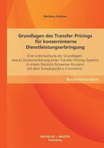 Grundlagen des Transfer-Pricings für konzerninterne Dienstleistungserbringung: Eine Untersuchung der Grundlagen zwecks Implementierung eines Transfer-Pricing-Systems in einem Deutsch-Schweizer Konzern mit dem Schwerpunkt e-Commerce