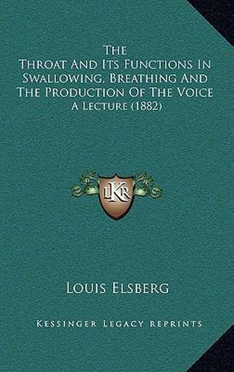 The Throat And Its Functions In Swallowing, Breathing And The Production Of The Voice van Louis Elsberg