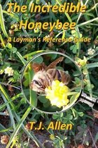 The Incredible Honeybee...A Layman's Reference Guide