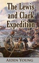 The Lewis and Clark Expedition: A Short History
