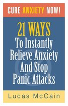 Cure Anxiety Now! 21 Ways To Instantly Relieve Anxiety & Stop Panic Attacks