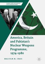 Security, Conflict and Cooperation in the Contemporary World - America, Britain and Pakistan’s Nuclear Weapons Programme, 1974-1980