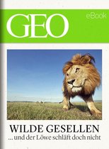 Wilde Gesellen: 13 Expeditionen in die Welt der Tiere (GEO eBook)