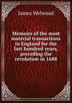 Memoirs of the most material transactions in England for the last hundred years, preceding the revolution in 1688