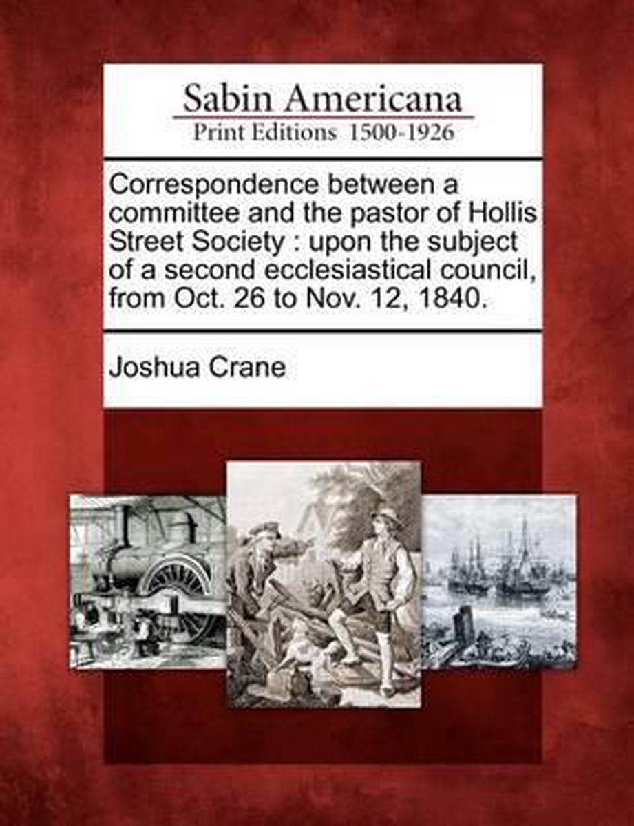 Correspondence Between A Committee And The Pastor Of Hollis Street Society van Joshua Crane