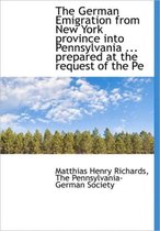 The German Emigration from New York Province Into Pennsylvania ... Prepared at the Request of the Pe