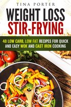Wok & Stir-Fry - Weight Loss Stir-Frying: 48 Low Carb, Low Fat Recipes for Quick and Easy Wok and Cast Iron Cooking