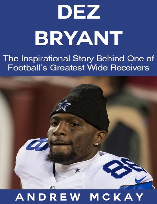 Dez Bryant: The Inspirational Story Behind One of Football’s Greatest