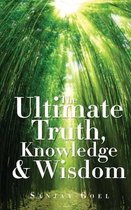 The Ultimate Truth, Knowledge & Wisdom