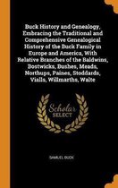 Buck History and Genealogy, Embracing the Traditional and Comprehensive Genealogical History of the Buck Family in Europe and America, with Relative Branches of the Baldwins, Bostw