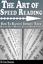 Speed Reading - The Art of Speed Reading: How To Rapidly Improve Your Reading Speed Without Getting Overwhelmed?
