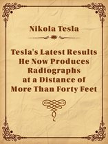 Tesla's Latest Results - He Now Produces Radiographs at a Distance of More Than Forty Feet