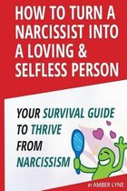 Narcissistic Personality Disorder, Narcissism, Narcissist, Toxic Parents, Mood Disorders, Psychopath- How to Turn a Narcissist into a Loving & Selfless Person. Your Survival Guide to thrive from Narcissism