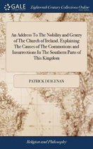 An Address to the Nobility and Gentry of the Church of Ireland. Explaining the Causes of the Commotions and Insurrections in the Southern Parts of This Kingdom