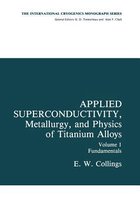 Applied Superconductivity, Metallurgy, and Physics of Titanium Alloys: Fundamentals Alloy Superconductors