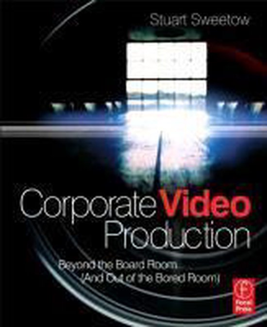 ISBN Corporate Video Production: Beyond the Board Room (And OUT of the Bored Room), TV & radio, Anglais, 336 pages