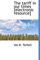 The Tariff in Our Times [Electronic Resource]