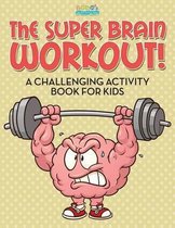 The Super Brain Workout! a Challenging Activity Book for Kids