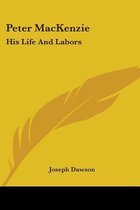 PETER MACKENZIE: HIS LIFE AND LABORS