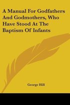 A Manual for Godfathers and Godmothers, Who Have Stood at the Baptism of Infants