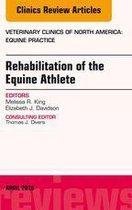 The Clinics: Veterinary Medicine Volume 32-1 - Rehabilitation of the Equine Athlete, An Issue of Veterinary Clinics of North America: Equine Practice