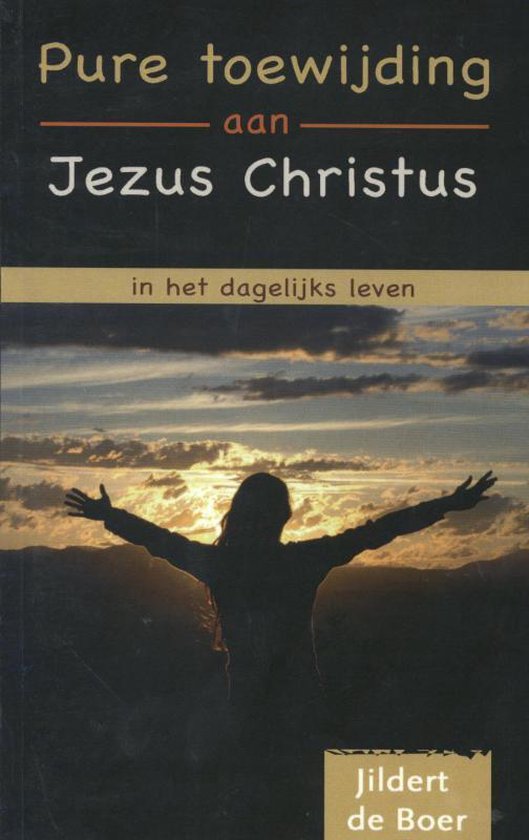 Pure toewijding aan Jezus Christus in het dagelijkse leven - Jildert de Boer | Nextbestfoodprocessors.com