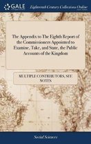 The Appendix to the Eighth Report of the Commissioners Appointed to Examine, Take, and State, the Public Accounts of the Kingdom