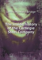 The inside history of the Carnegie Steel Company