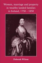 Women, marriage and property in wealthy landed families in Ireland, 1750–1850