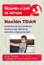 Resumen y guía de estudio 8 - Resumen Y Guía De Estudio - Nación Tdah: Anatomía De Una Epidemia - Trastorno Por Déficit De Atención E Hiperactividad