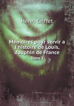 Memoires pour servir a l'histoire de Louis, dauphin de France Tome 2